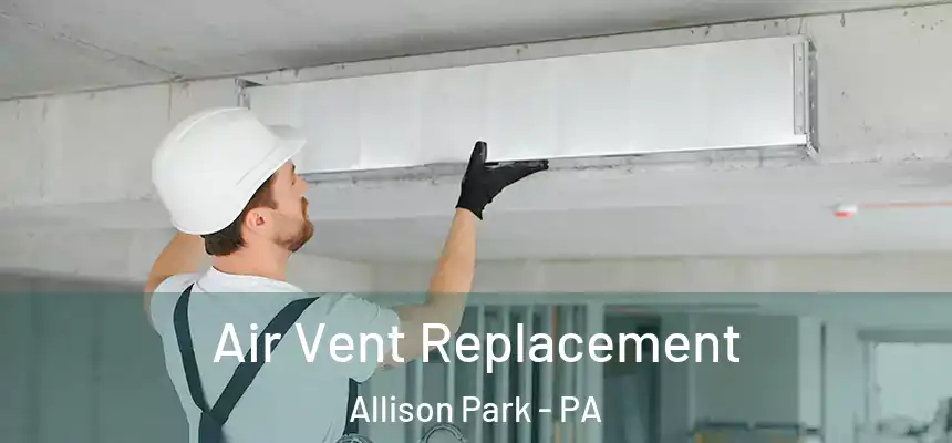  Air Vent Replacement Allison Park - PA