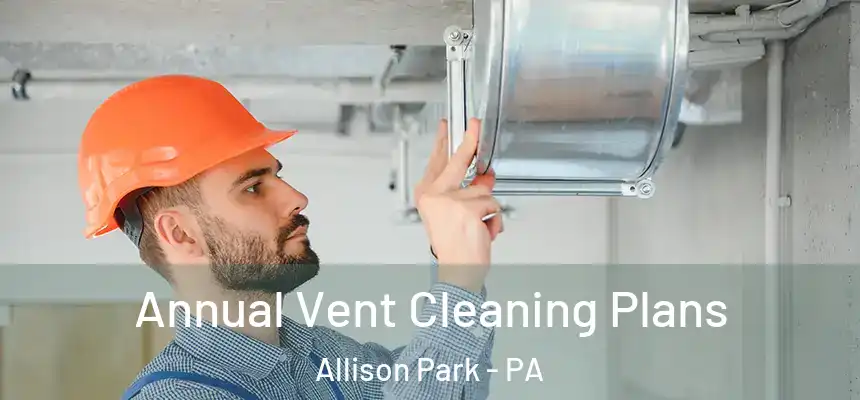  Annual Vent Cleaning Plans Allison Park - PA