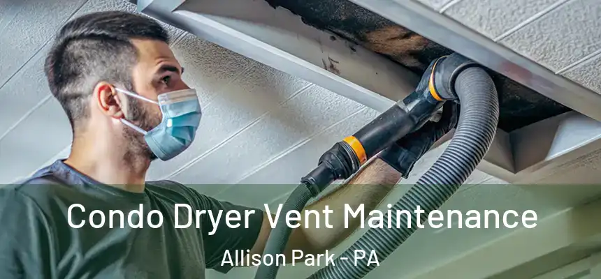 Condo Dryer Vent Maintenance Allison Park - PA