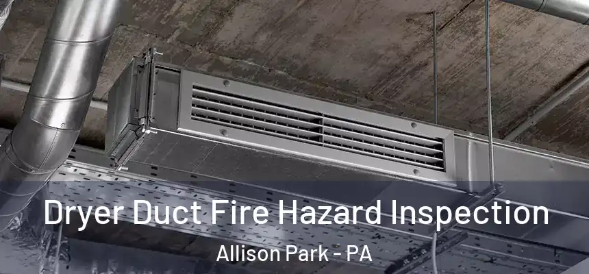  Dryer Duct Fire Hazard Inspection Allison Park - PA
