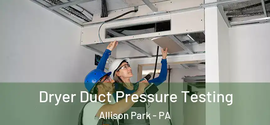 Dryer Duct Pressure Testing Allison Park - PA