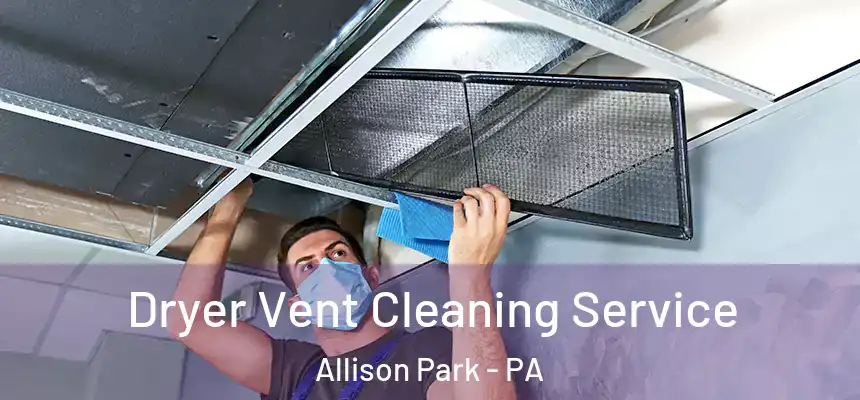 Dryer Vent Cleaning Service Allison Park - PA