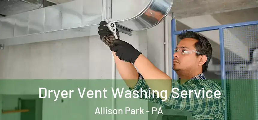 Dryer Vent Washing Service Allison Park - PA
