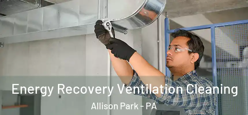 Energy Recovery Ventilation Cleaning Allison Park - PA