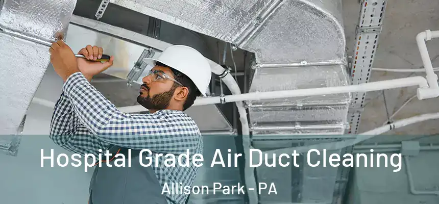 Hospital Grade Air Duct Cleaning Allison Park - PA