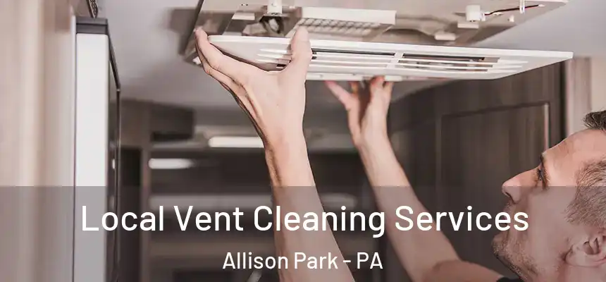 Local Vent Cleaning Services Allison Park - PA
