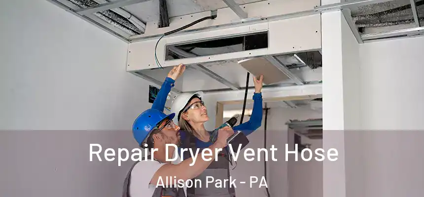 Repair Dryer Vent Hose Allison Park - PA