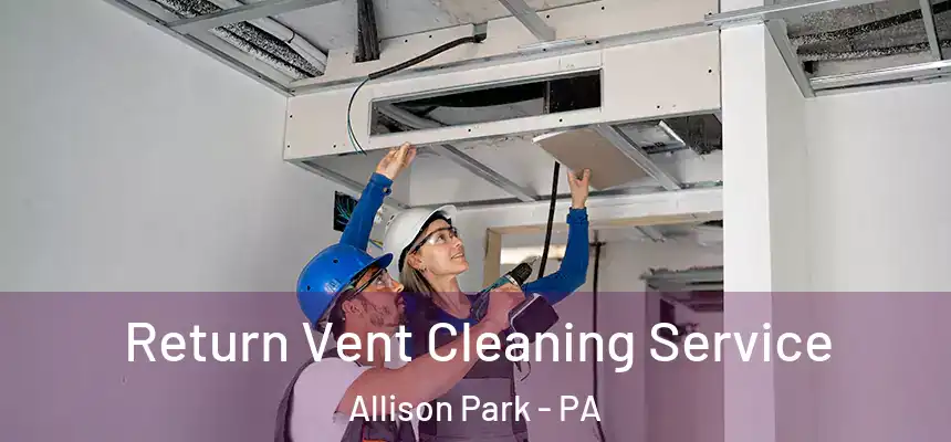 Return Vent Cleaning Service Allison Park - PA