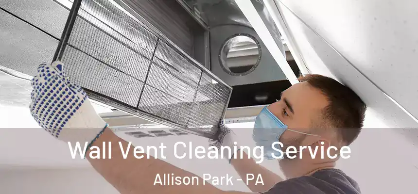 Wall Vent Cleaning Service Allison Park - PA