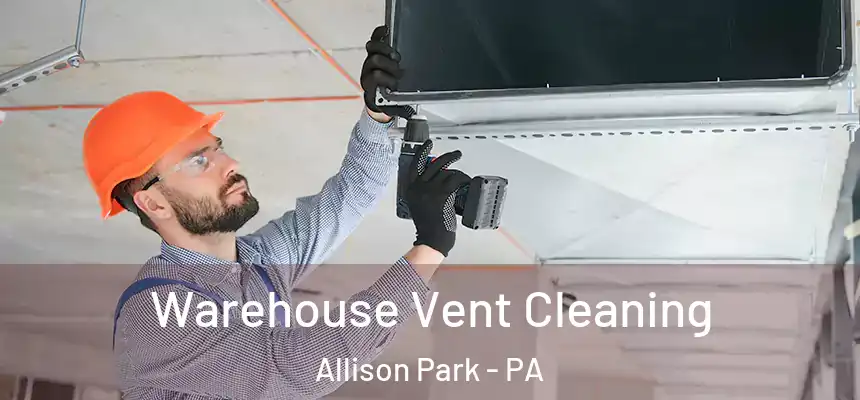  Warehouse Vent Cleaning Allison Park - PA