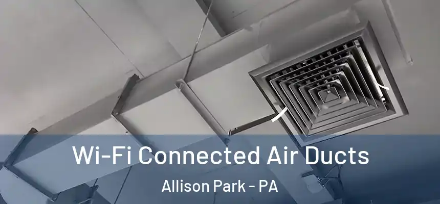  Wi-Fi Connected Air Ducts Allison Park - PA